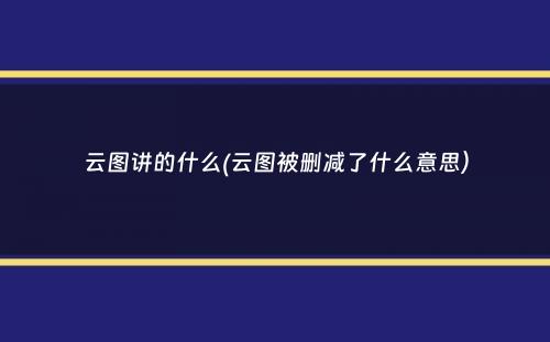 云图讲的什么(云图被删减了什么意思）