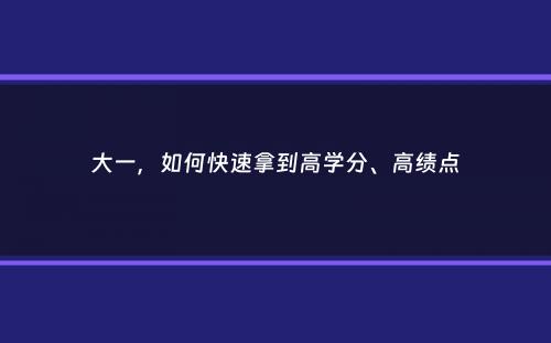 大一，如何快速拿到高学分、高绩点