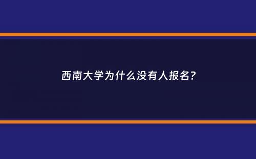 西南大学为什么没有人报名？