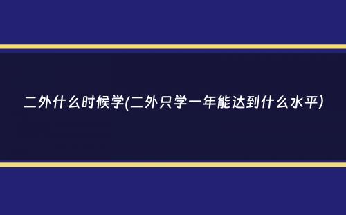 二外什么时候学(二外只学一年能达到什么水平）