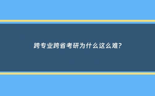 跨专业跨省考研为什么这么难？