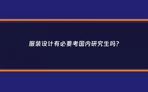 服装设计有必要考国内研究生吗？