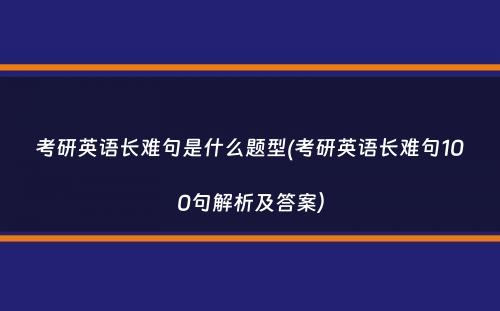 考研英语长难句是什么题型(考研英语长难句100句解析及答案）