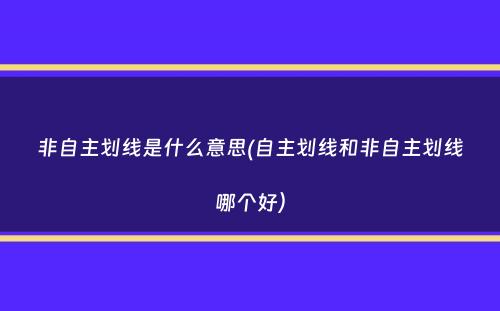 非自主划线是什么意思(自主划线和非自主划线哪个好）