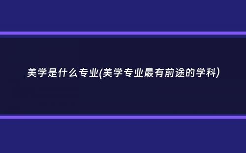 美学是什么专业(美学专业最有前途的学科）