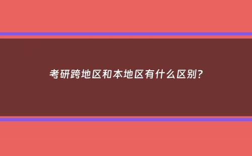 考研跨地区和本地区有什么区别？