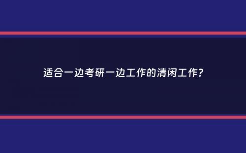 适合一边考研一边工作的清闲工作？