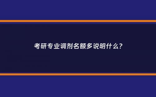 考研专业调剂名额多说明什么？