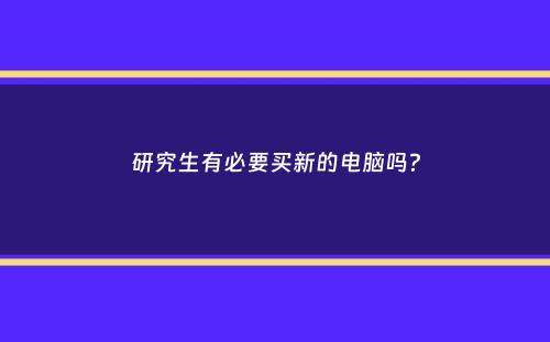 研究生有必要买新的电脑吗？