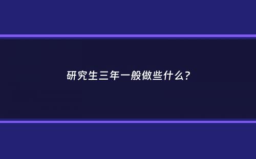 研究生三年一般做些什么？