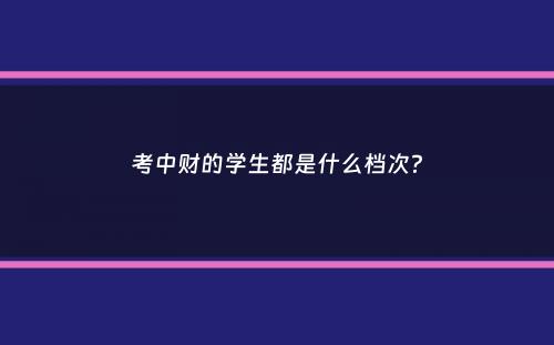 考中财的学生都是什么档次？