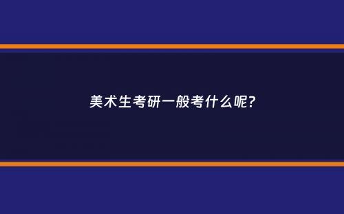 美术生考研一般考什么呢？