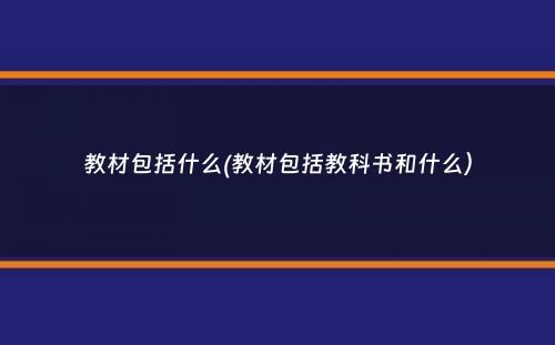 教材包括什么(教材包括教科书和什么）