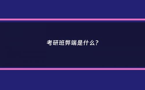 考研班弊端是什么？