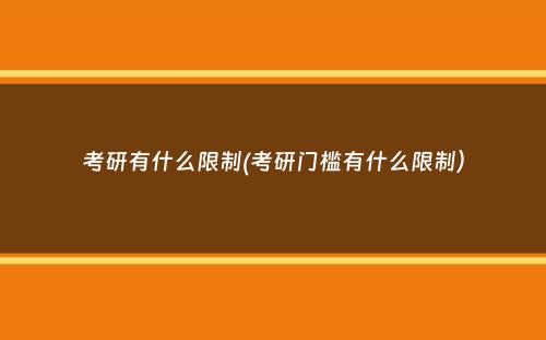 考研有什么限制(考研门槛有什么限制）