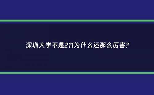 深圳大学不是211为什么还那么厉害？