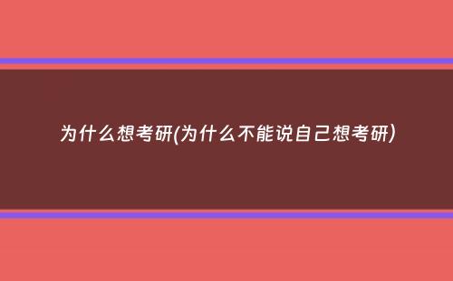 为什么想考研(为什么不能说自己想考研）