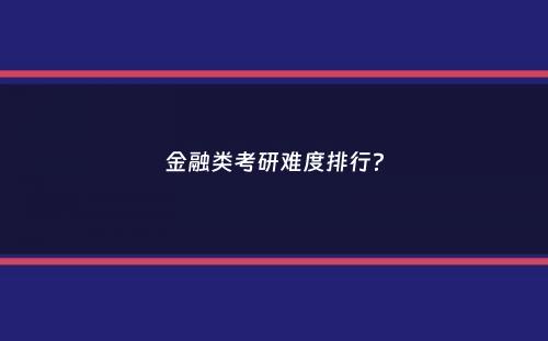 金融类考研难度排行？