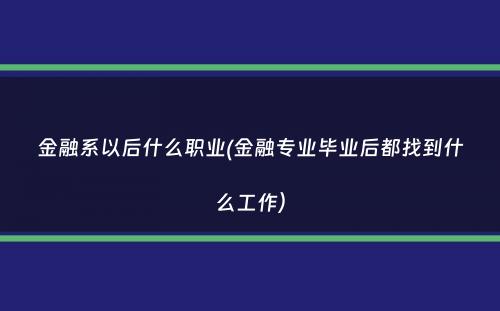 金融系以后什么职业(金融专业毕业后都找到什么工作）