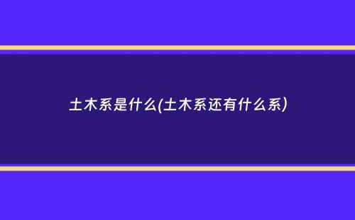 土木系是什么(土木系还有什么系）