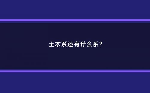 土木系还有什么系？