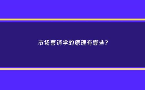 市场营销学的原理有哪些？