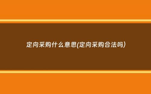 定向采购什么意思(定向采购合法吗）