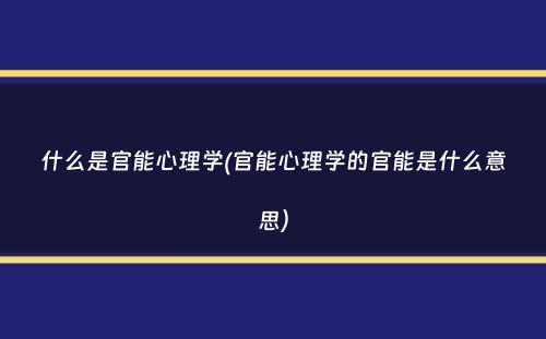 什么是官能心理学(官能心理学的官能是什么意思）