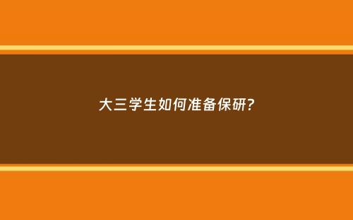 大三学生如何准备保研？