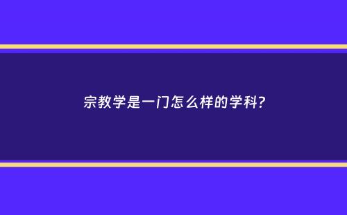 宗教学是一门怎么样的学科？