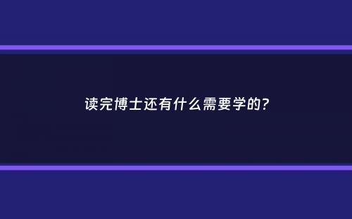 读完博士还有什么需要学的？