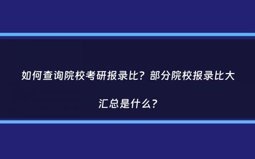 如何查询院校考研报录比？部分院校报录比大汇总是什么？