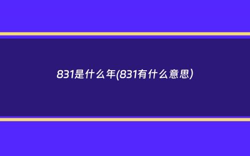 831是什么年(831有什么意思）