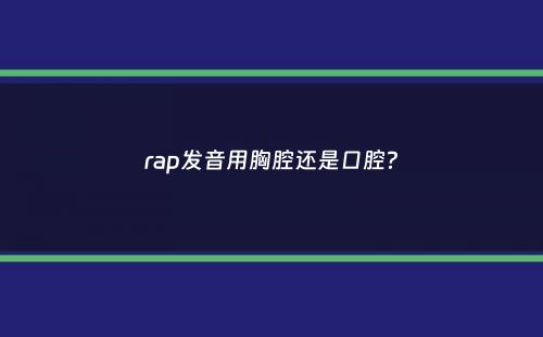 rap发音用胸腔还是口腔？