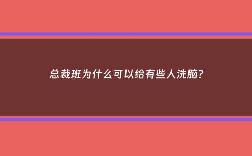 总裁班为什么可以给有些人洗脑？