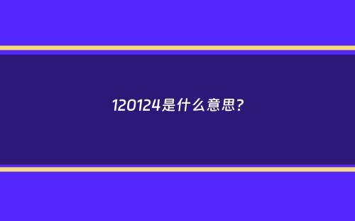 120124是什么意思？