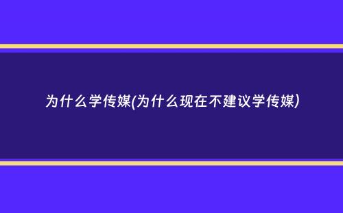 为什么学传媒(为什么现在不建议学传媒）