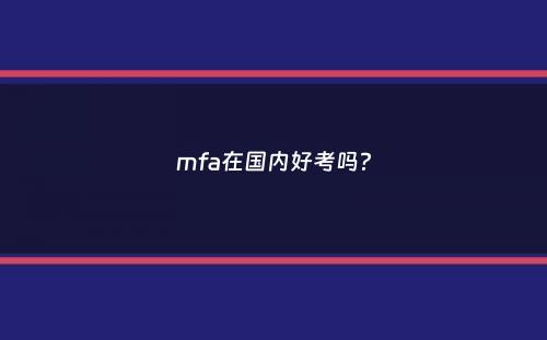 mfa在国内好考吗？