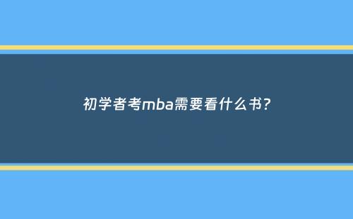 初学者考mba需要看什么书？