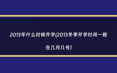 2013年什么时候开学(2013冬季开学时间一般在几月几号）