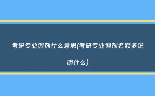 考研专业调剂什么意思(考研专业调剂名额多说明什么）