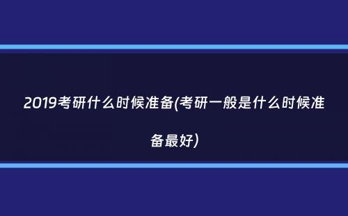 2019考研什么时候准备(考研一般是什么时候准备最好）