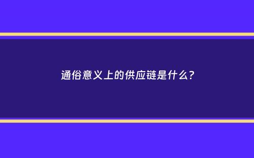 通俗意义上的供应链是什么？