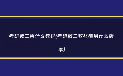 考研数二用什么教材(考研数二教材都用什么版本）