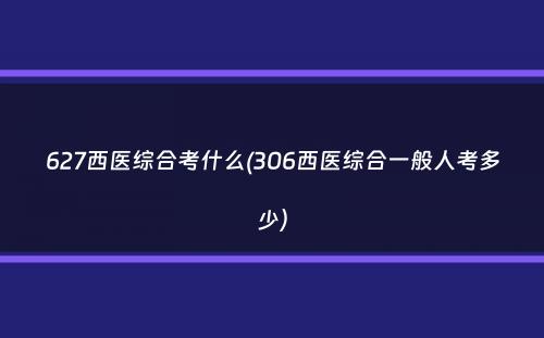 627西医综合考什么(306西医综合一般人考多少）