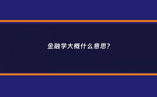 金融学大概什么意思？