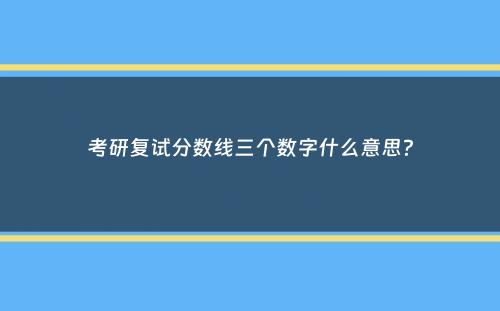 考研复试分数线三个数字什么意思？