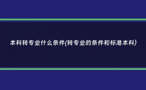 本科转专业什么条件(转专业的条件和标准本科）