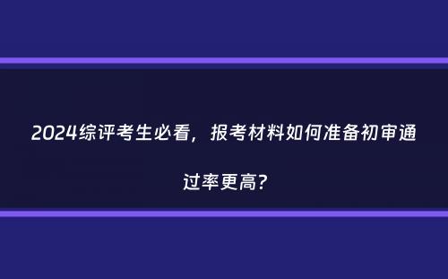 2024综评考生必看，报考材料如何准备初审通过率更高？