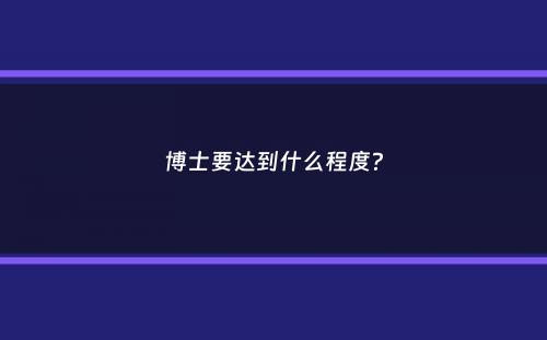 博士要达到什么程度？